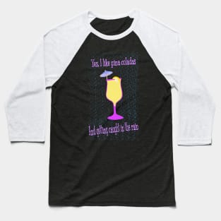 Pina coladas and getting caught in the rain Baseball T-Shirt